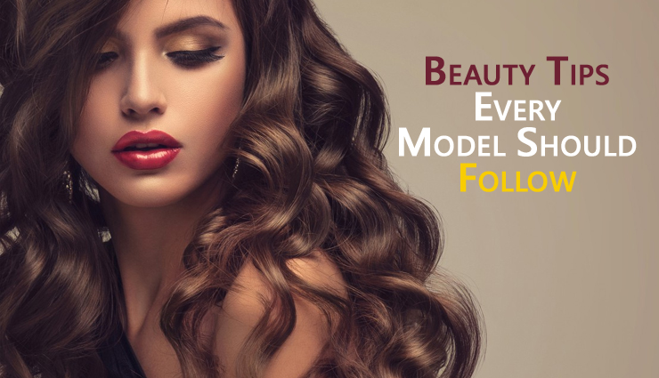 9 Beauty Tips Every Model Should Follow - lifeberrys.com