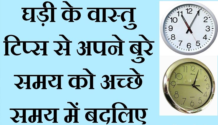 जानें घडी से जुड़े ये वास्तु नियम, आएगा जीवन में अच्छा वक़्त 